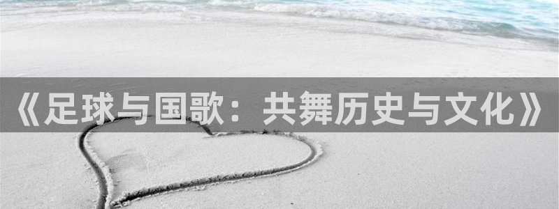 《足球与国歌：共舞历史与文化》