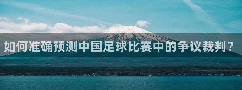 如何准确预测中国足球比赛中的争议裁判？