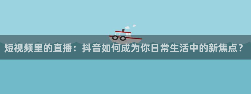 极速体育频道在线直播：短视频里的直播：抖音如何成为你日常生活中的新焦点？