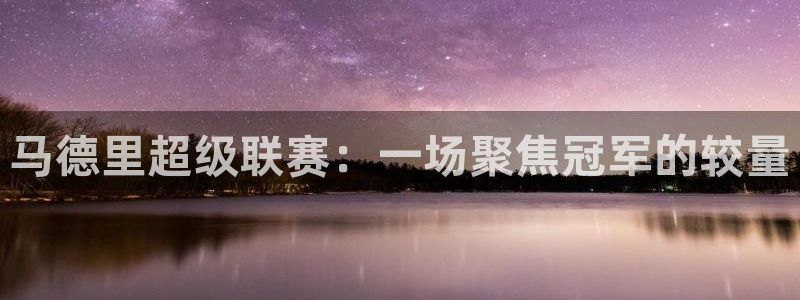 马德里超级联赛：一场聚焦冠军的较量