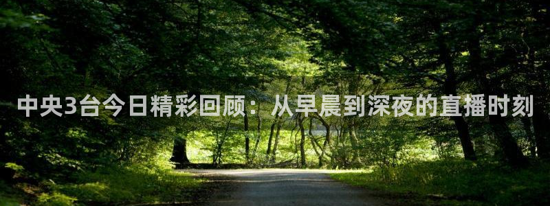 极速体育直播体育吧：中央3台今日精彩回顾：从早晨到深夜的直播时刻